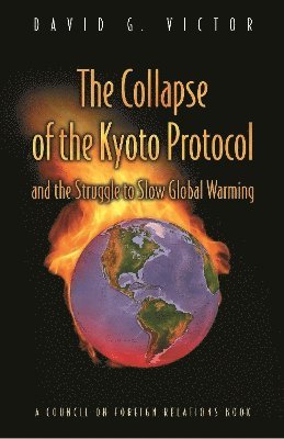 David G. Victor - Collapse of the Kyoto Protocol and the Struggle to Slow Global Warming, Häftad