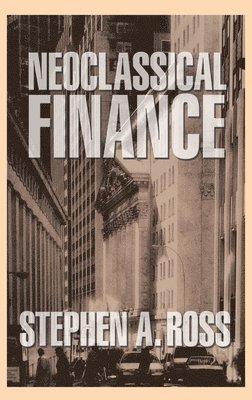 Stephen A. Ross - Neoclassical Finance, Inbunden