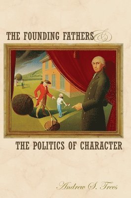 bokomslag The Founding Fathers and the Politics of Character