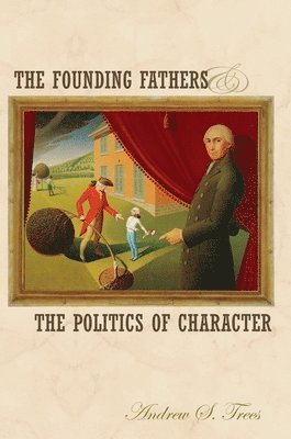 Andrew S. Trees - Founding Fathers and the Politics of Character, Häftad