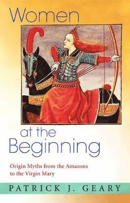 Patrick J. Geary - Women at the Beginning, Inbunden