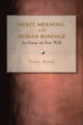 Nomy Arpaly - Merit, Meaning, and Human Bondage, Inbunden