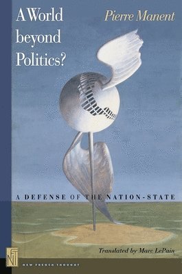 Pierre Manent - World beyond Politics?, Inbunden