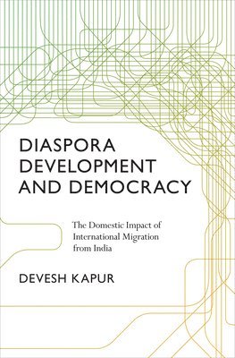 Devesh Kapur - Diaspora, Development, and Democracy, Inbunden