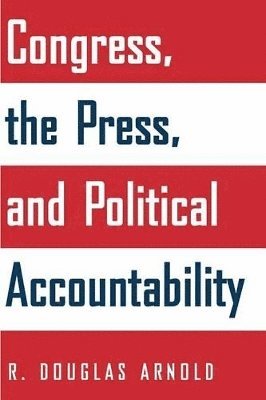 R. Douglas Arnold - Congress, the Press, and Political Accountability, Häftad
