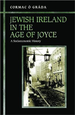 Cormac Ó Gráda - Jewish Ireland in the Age of Joyce, Inbunden