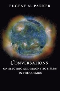 bokomslag Conversations on Electric and Magnetic Fields in the Cosmos