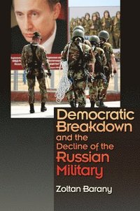 bokomslag Democratic Breakdown and the Decline of the Russian Military