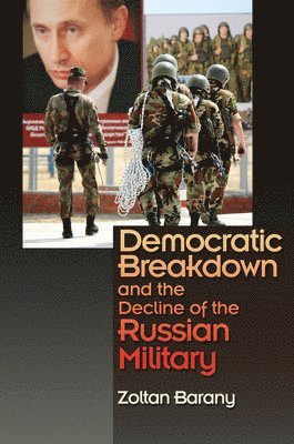Zoltan Barany - Democratic Breakdown and the Decline of the Russian Military, Inbunden