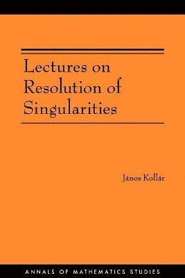 János Kollár - Lectures on Resolution of Singularities, Häftad
