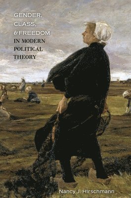 Nancy J. Hirschmann - Gender, Class, and Freedom in Modern Political Theory, Häftad