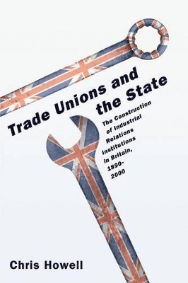 Chris Howell - Trade Unions and the State, Häftad