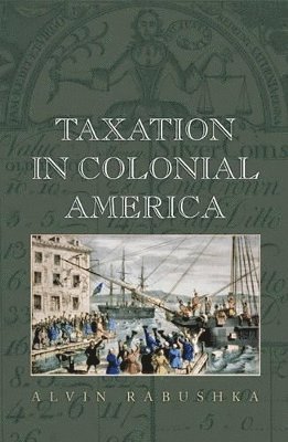 Alvin Rabushka - Taxation in Colonial America, Inbunden