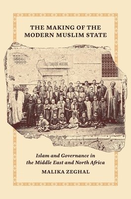 Malika Zeghal - Making of the Modern Muslim State, Häftad
