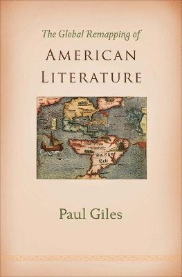 Paul Giles - Global Remapping of American Literature, Inbunden