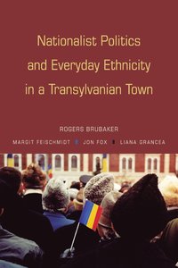 bokomslag Nationalist Politics and Everyday Ethnicity in a Transylvanian Town