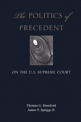 Thomas G. Hansford, James F. Spriggs - Politics of Precedent on the U.S. Supreme Court, Häftad