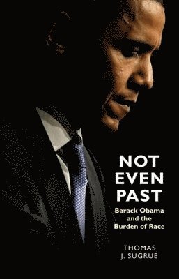 Thomas J. Sugrue - Not Even Past, Inbunden
