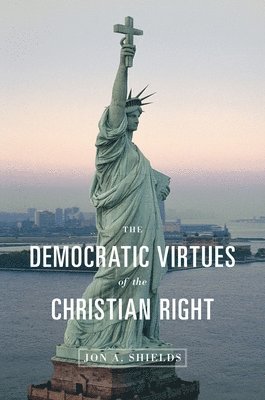 Jon A. Shields - Democratic Virtues of the Christian Right, Inbunden