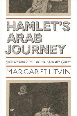 Margaret Litvin - Hamlet's Arab Journey, Inbunden