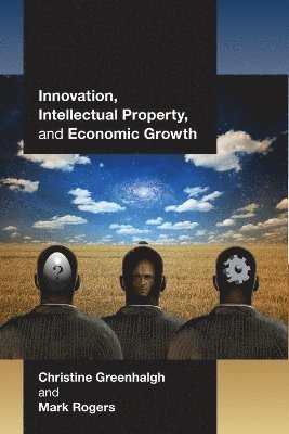 Christine Greenhalgh, Mark Rogers - Innovation, Intellectual Property, and Economic Growth, Häftad