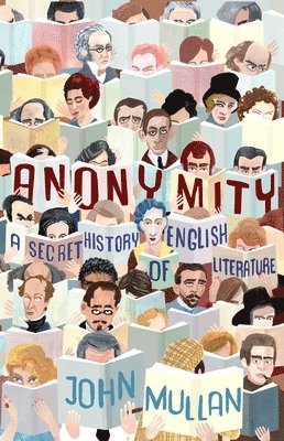 John Mullan - Anonymity: A Secret History of English Literature, Inbunden