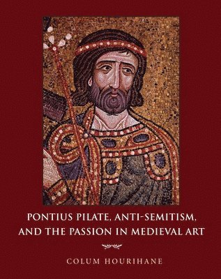 Colum Hourihane - Pontius Pilate, Anti-Semitism, and the Passion in Medieval Art, Inbunden