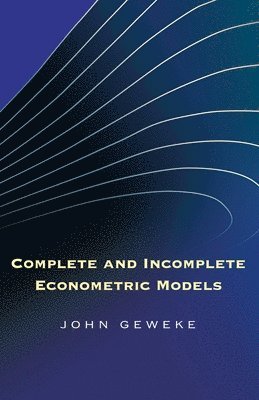 John Geweke - Complete and Incomplete Econometric Models, Inbunden
