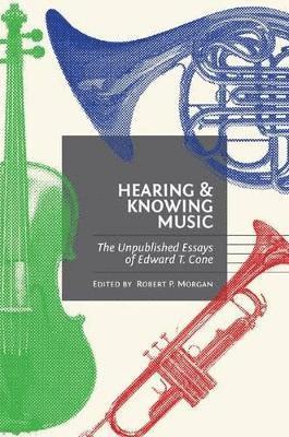 Edward T. Cone, Robert P. Morgan - Hearing and Knowing Music, Inbunden