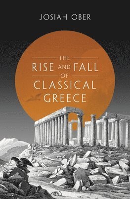 Josiah Ober - Rise and Fall of Classical Greece, Inbunden