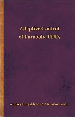 Andrey Smyshlyaev, Miroslav Krstic - Adaptive Control of Parabolic PDEs, Inbunden