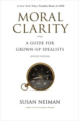 Susan Neiman - Moral Clarity: A Guide for Grown-Up Idealists - Revised Edition, Häftad
