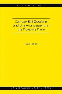 Paula Tretkoff - Complex Ball Quotients and Line Arrangements in the Projective Plane, Häftad