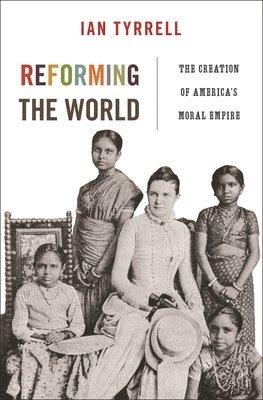 Ian Tyrrell - Reforming the World, Inbunden