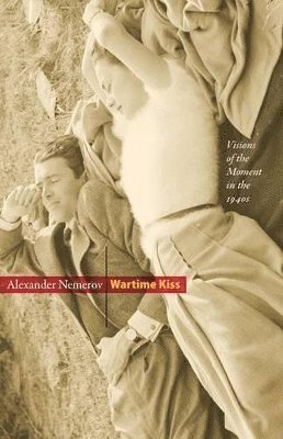Alexander Nemerov - Wartime Kiss, Inbunden