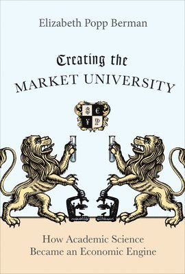 Elizabeth Popp Berman - Creating the Market University, Inbunden