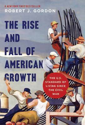 Robert J. Gordon - Rise and Fall of American Growth, Inbunden