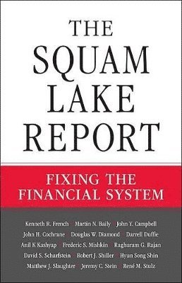 Kenneth R. French, Martin N. Baily, John Y. Campbell, John H. Cochrane, Douglas W. Diamond, Darrell Duffie, Anil K. Kashyap, Frederic S. Mishkin, Raghuram G. Rajan, David S. Scharfstein, Robert J. Shiller, Hyun Song Shin, Matthew J. Slaughter, Jeremy C. Stein, René M. Stulz - Squam Lake Report, Inbunden