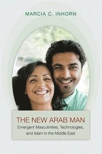 bokomslag The New Arab Man: Emergent Masculinities, Technologies, and Islam in the Middle East