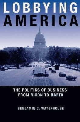 Benjamin C. Waterhouse - Lobbying America, Inbunden