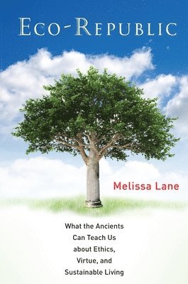 Melissa Lane - Eco-Republic: What the Ancients Can Teach Us about Ethics, Virtue, and Sustainable Living, Inbunden