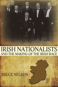 bokomslag Irish Nationalists and the Making of the Irish Race