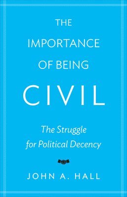 John A. Hall - Importance of Being Civil, Inbunden