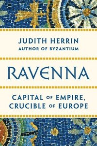 bokomslag Ravenna: Capital of Empire, Crucible of Europe