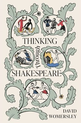 David Womersley - Thinking Through Shakespeare, Inbunden