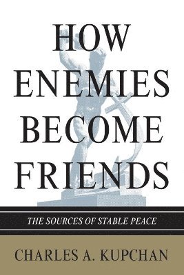 Charles A. Kupchan - How Enemies Become Friends, Häftad