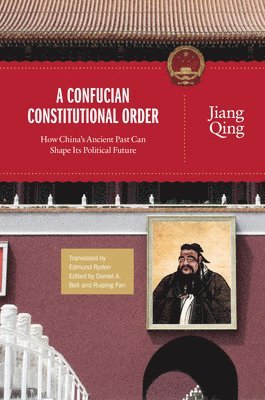 Jiang Qing, Daniel A. Bell, Ruiping Fan - Confucian Constitutional Order, Inbunden
