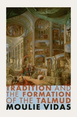 Moulie Vidas - Tradition and the Formation of the Talmud, Inbunden