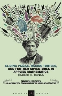 bokomslag Slicing Pizzas, Racing Turtles, and Further Adventures in Applied Mathematics
