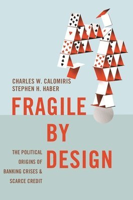 Charles W. Calomiris, Stephen Haber - Fragile by Design, Inbunden